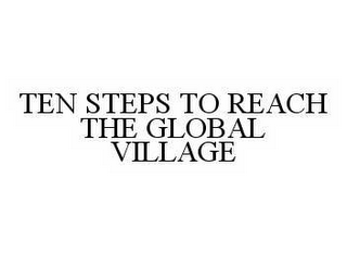 TEN STEPS TO REACH THE GLOBAL VILLAGE