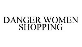 DANGER WOMEN SHOPPING