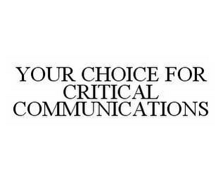 YOUR CHOICE FOR CRITICAL COMMUNICATIONS