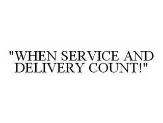 "WHEN SERVICE AND DELIVERY COUNT!"