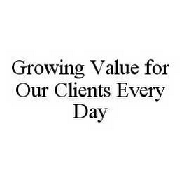 GROWING VALUE FOR OUR CLIENTS EVERY DAY