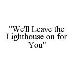 "WE'LL LEAVE THE LIGHTHOUSE ON FOR YOU"