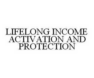 LIFELONG INCOME ACTIVATION AND PROTECTION