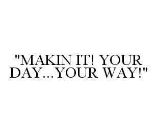 "MAKIN IT! YOUR DAY...YOUR WAY!"