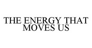 THE ENERGY THAT MOVES US