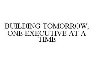 BUILDING TOMORROW, ONE EXECUTIVE AT A TIME