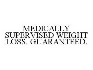 MEDICALLY SUPERVISED WEIGHT LOSS. GUARANTEED.