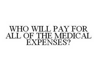 WHO WILL PAY FOR ALL OF THE MEDICAL EXPENSES?