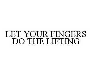 LET YOUR FINGERS DO THE LIFTING