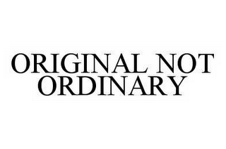 ORIGINAL NOT ORDINARY