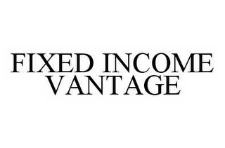 FIXED INCOME VANTAGE