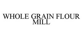 WHOLE GRAIN FLOUR MILL