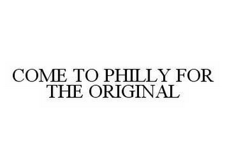 COME TO PHILLY FOR THE ORIGINAL