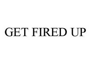 GET FIRED UP