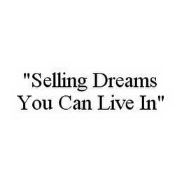 "SELLING DREAMS YOU CAN LIVE IN"