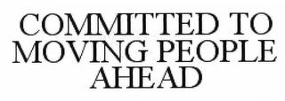 COMMITTED TO MOVING PEOPLE AHEAD