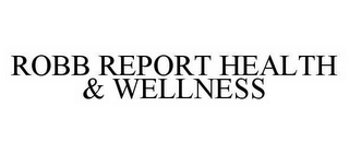 ROBB REPORT HEALTH & WELLNESS