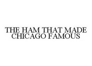 THE HAM THAT MADE CHICAGO FAMOUS