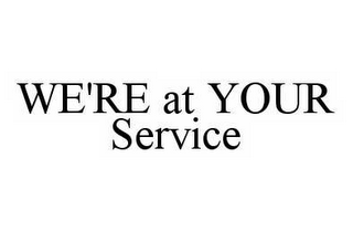 WE'RE AT YOUR SERVICE
