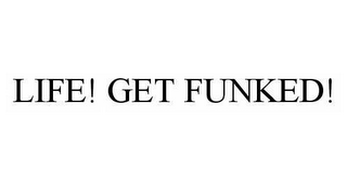 LIFE! GET FUNKED!