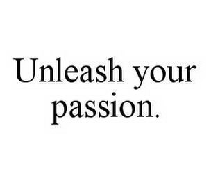 UNLEASH YOUR PASSION.