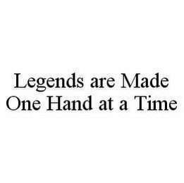 LEGENDS ARE MADE ONE HAND AT A TIME