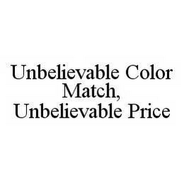 UNBELIEVABLE COLOR MATCH, UNBELIEVABLE PRICE