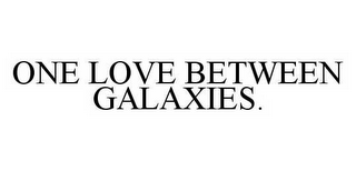ONE LOVE BETWEEN GALAXIES.