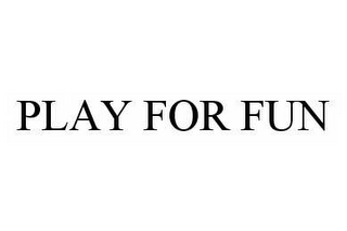 PLAY FOR FUN