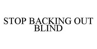 STOP BACKING OUT BLIND