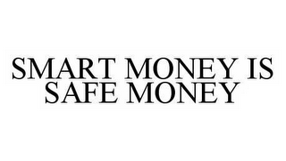 SMART MONEY IS SAFE MONEY