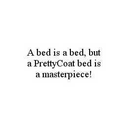 A BED IS A BED, BUT A PRETTYCOAT BED IS A MASTERPIECE!