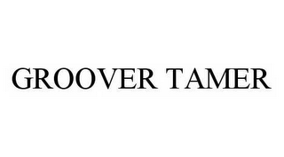 GROOVER TAMER