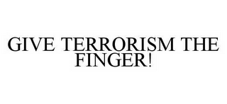 GIVE TERRORISM THE FINGER!