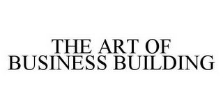 THE ART OF BUSINESS BUILDING