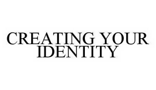 CREATING YOUR IDENTITY