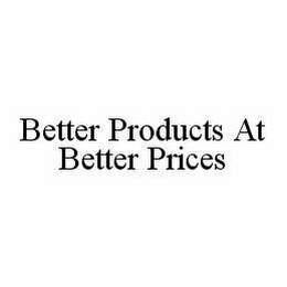 BETTER PRODUCTS AT BETTER PRICES