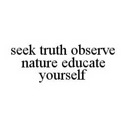 SEEK TRUTH OBSERVE NATURE EDUCATE YOURSELF