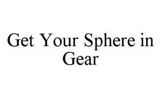 GET YOUR SPHERE IN GEAR