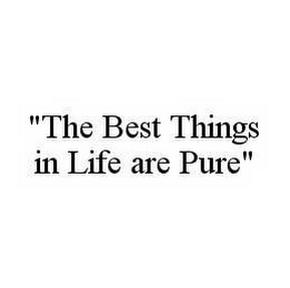 "THE BEST THINGS IN LIFE ARE PURE"