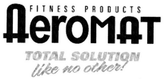 FITNESS PRODUCTS AEROMAT TOTAL SOLUTIONLIKE NO OTHER!