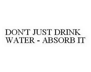 DON'T JUST DRINK WATER - ABSORB IT