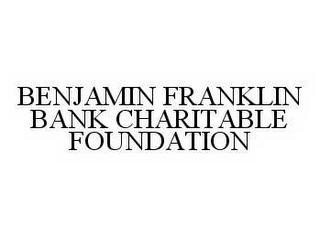 BENJAMIN FRANKLIN BANK CHARITABLE FOUNDATION