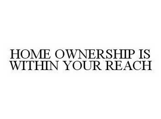 HOME OWNERSHIP IS WITHIN YOUR REACH
