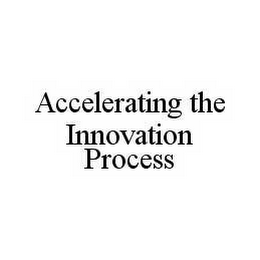 ACCELERATING THE INNOVATION PROCESS