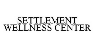 SETTLEMENT WELLNESS CENTER