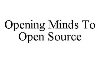 OPENING MINDS TO OPEN SOURCE