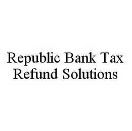 REPUBLIC BANK TAX REFUND SOLUTIONS