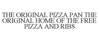 THE ORIGINAL PIZZA PAN THE ORIGINAL HOME OF THE FREE PIZZA AND RIBS
