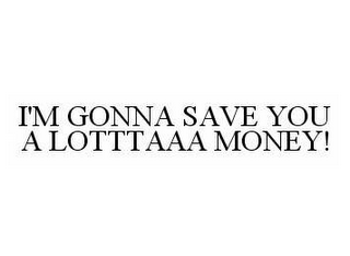 I'M GONNA SAVE YOU A LOTTTAAA MONEY!